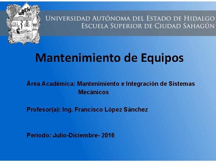  Mantenimiento de Equipos Área Académica: Mantenimiento e Integración de Sistemas Mecánicos Profesor(a): Ing.