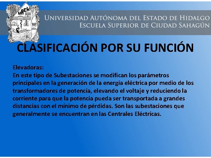 CLASIFICACIÓN POR SU FUNCIÓN Elevadoras: En este tipo de Subestaciones se modifican los parámetros