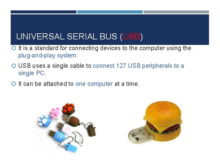 UNIVERSAL SERIAL BUS (USB) It is a standard for connecting devices to the computer