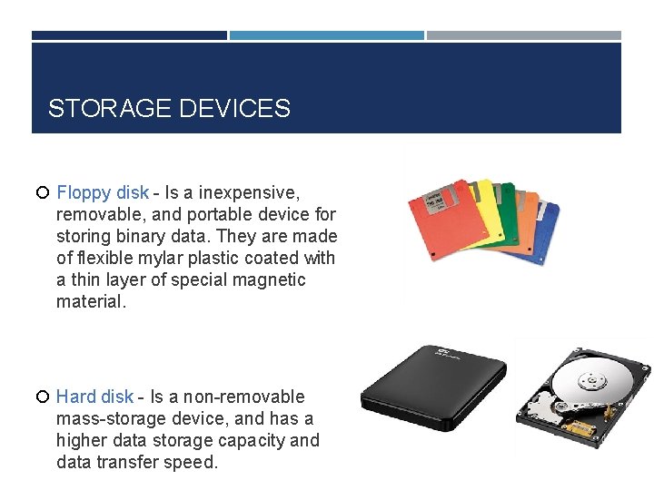 STORAGE DEVICES Floppy disk - Is a inexpensive, removable, and portable device for storing