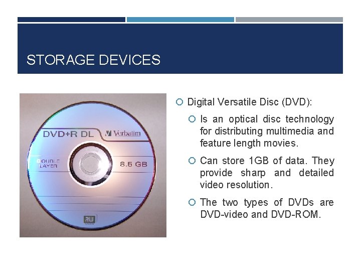STORAGE DEVICES Digital Versatile Disc (DVD): Is an optical disc technology for distributing multimedia