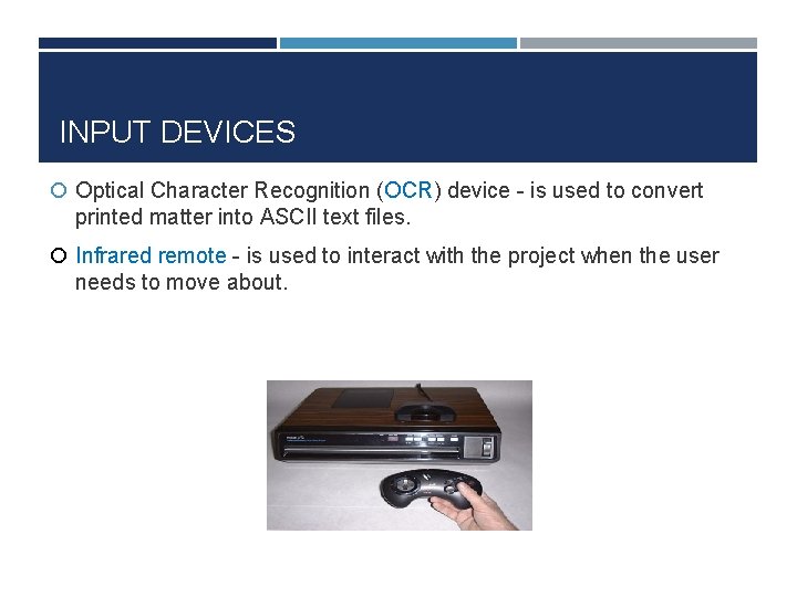 INPUT DEVICES Optical Character Recognition (OCR) device - is used to convert printed matter