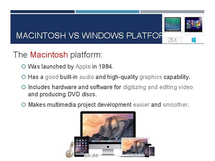 MACINTOSH VS WINDOWS PLATFORM The Macintosh platform: Was launched by Apple in 1984. Has