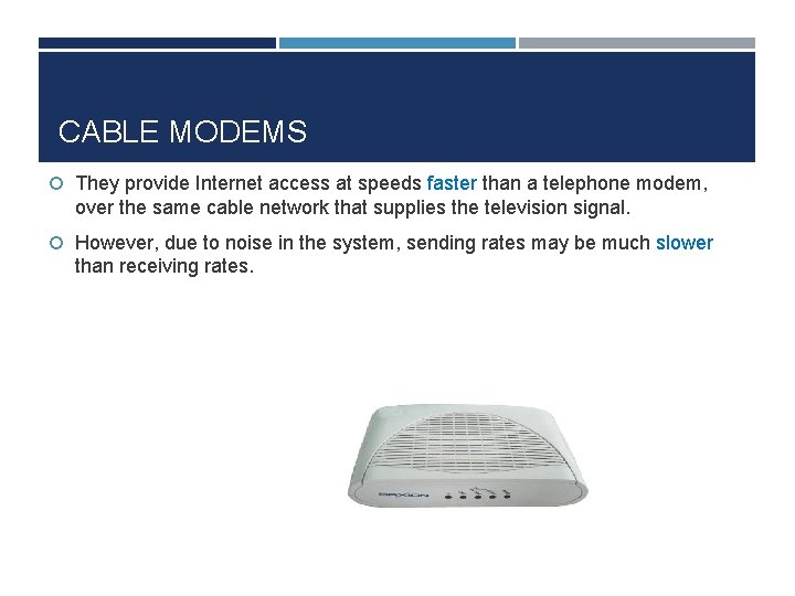 CABLE MODEMS They provide Internet access at speeds faster than a telephone modem, over