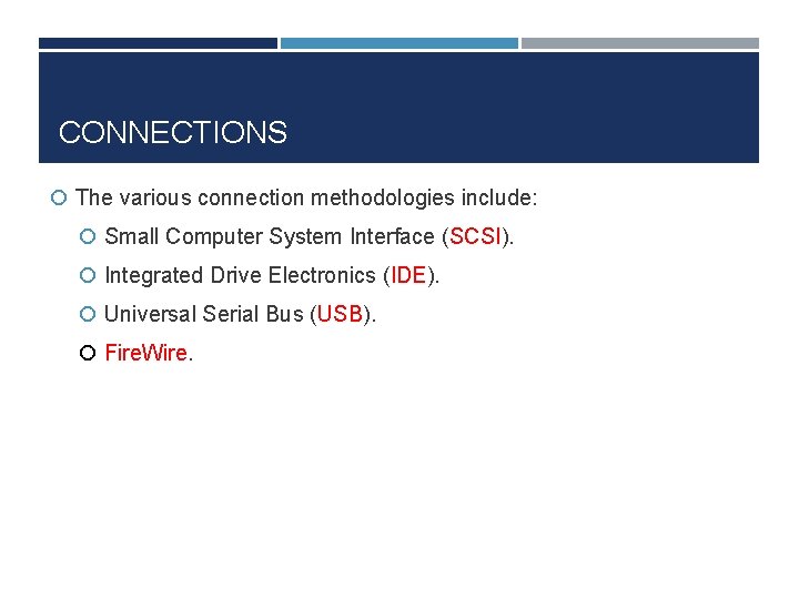 CONNECTIONS The various connection methodologies include: Small Computer System Interface (SCSI). Integrated Drive Electronics