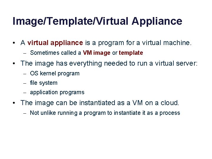 Image/Template/Virtual Appliance • A virtual appliance is a program for a virtual machine. –