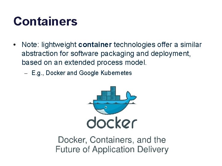 Containers • Note: lightweight container technologies offer a similar abstraction for software packaging and