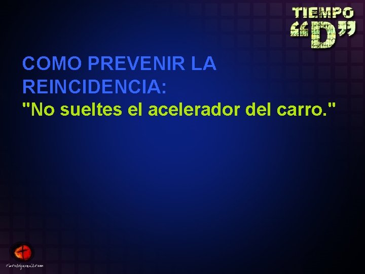 COMO PREVENIR LA REINCIDENCIA: "No sueltes el acelerador del carro. " 