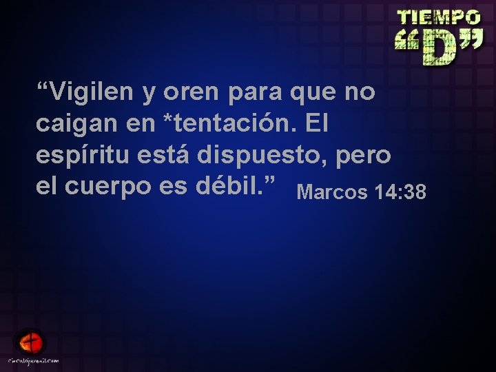 “Vigilen y oren para que no caigan en *tentación. El espíritu está dispuesto, pero