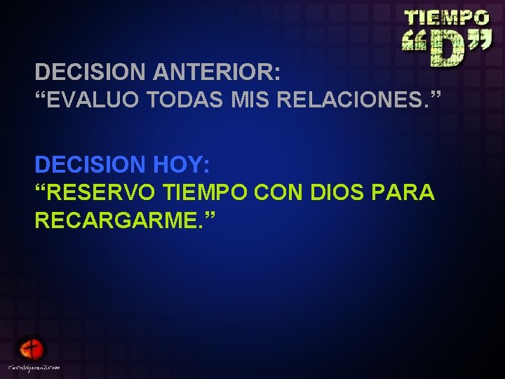 DECISION ANTERIOR: “EVALUO TODAS MIS RELACIONES. ” DECISION HOY: “RESERVO TIEMPO CON DIOS PARA