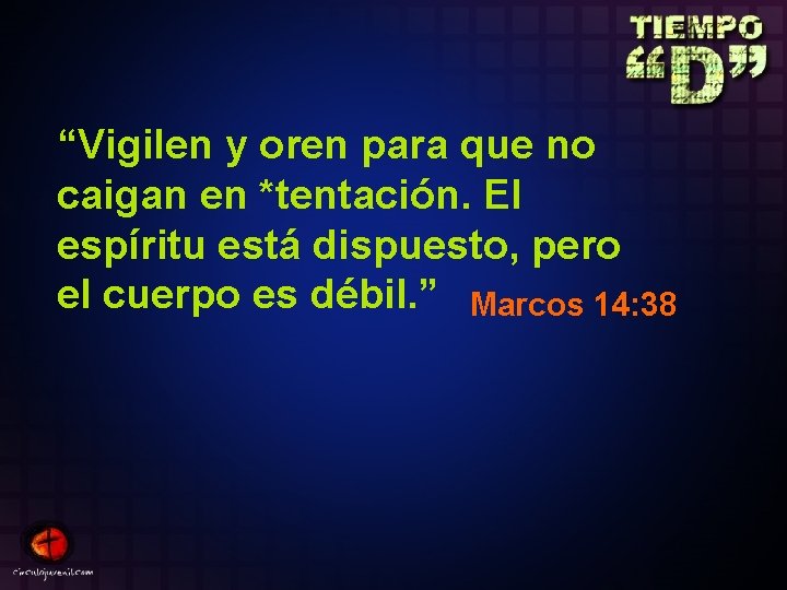 “Vigilen y oren para que no caigan en *tentación. El espíritu está dispuesto, pero