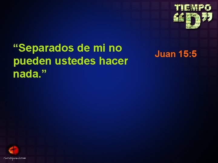 “Separados de mi no pueden ustedes hacer nada. ” Juan 15: 5 