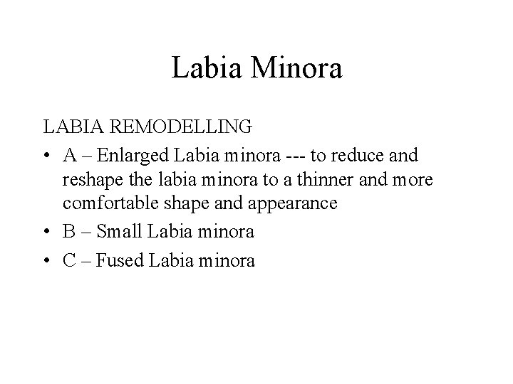 Labia Minora LABIA REMODELLING • A – Enlarged Labia minora --- to reduce and