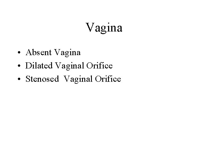 Vagina • Absent Vagina • Dilated Vaginal Orifice • Stenosed Vaginal Orifice 
