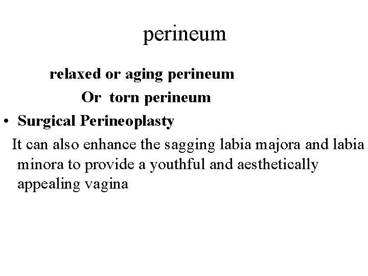 perineum relaxed or aging perineum Or torn perineum • Surgical Perineoplasty It can also