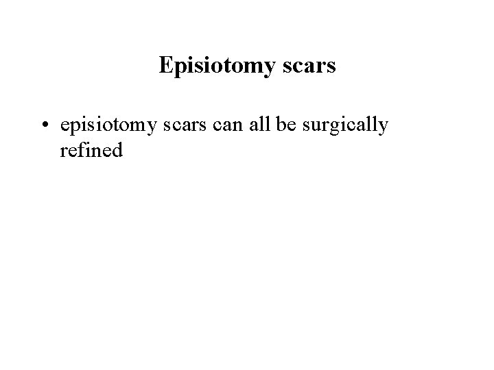Episiotomy scars • episiotomy scars can all be surgically refined 