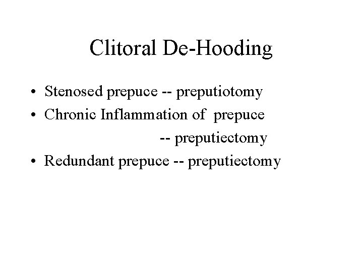 Clitoral De-Hooding • Stenosed prepuce -- preputiotomy • Chronic Inflammation of prepuce -- preputiectomy