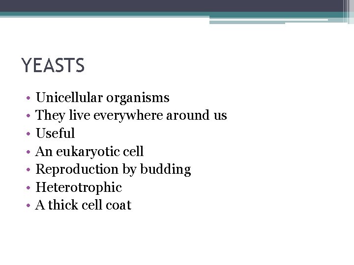 YEASTS • • Unicellular organisms They live everywhere around us Useful An eukaryotic cell