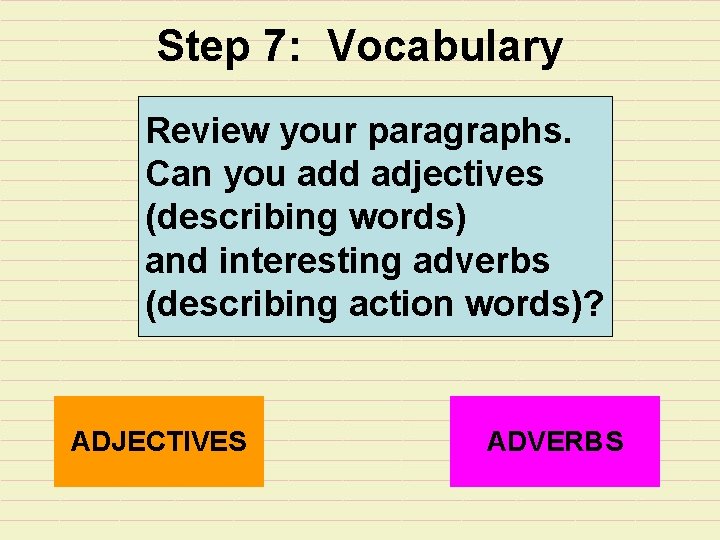 Step 7: Vocabulary Review your paragraphs. Can you add adjectives (describing words) and interesting