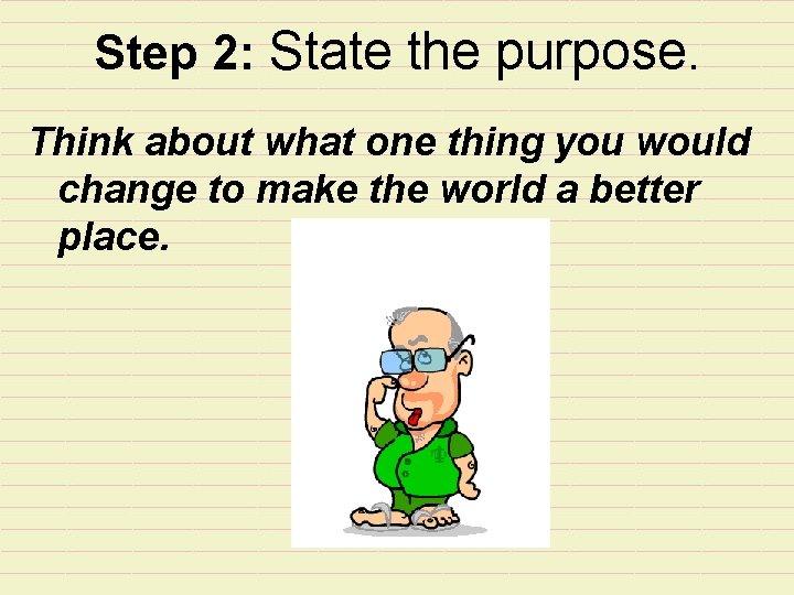 Step 2: State the purpose. Think about what one thing you would change to