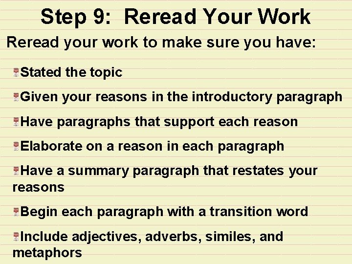 Step 9: Reread Your Work Reread your work to make sure you have: Stated