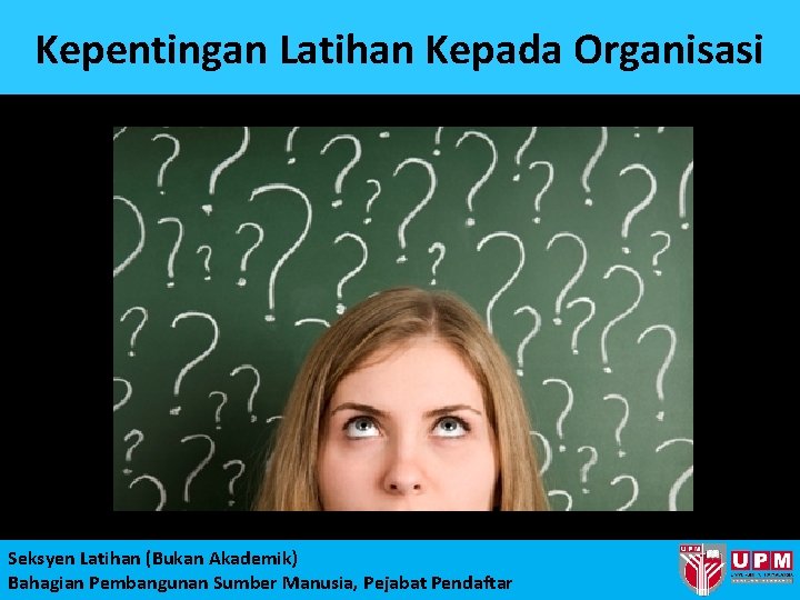 Kepentingan Latihan Kepada Organisasi Seksyen Latihan (Bukan Akademik) Bahagian Pembangunan Sumber Manusia, Pejabat Pendaftar