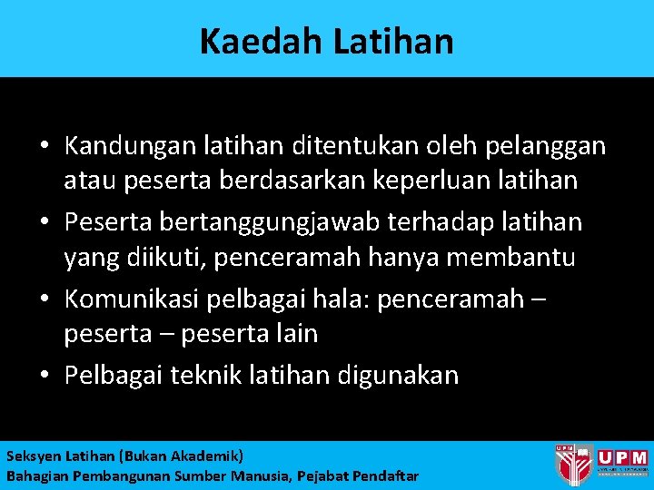 Kaedah Latihan • Kandungan latihan ditentukan oleh pelanggan atau peserta berdasarkan keperluan latihan •