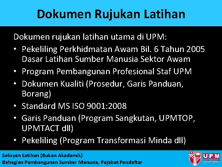 Dokumen Rujukan Latihan Dokumen rujukan latihan utama di UPM: • Pekeliling Perkhidmatan Awam Bil.