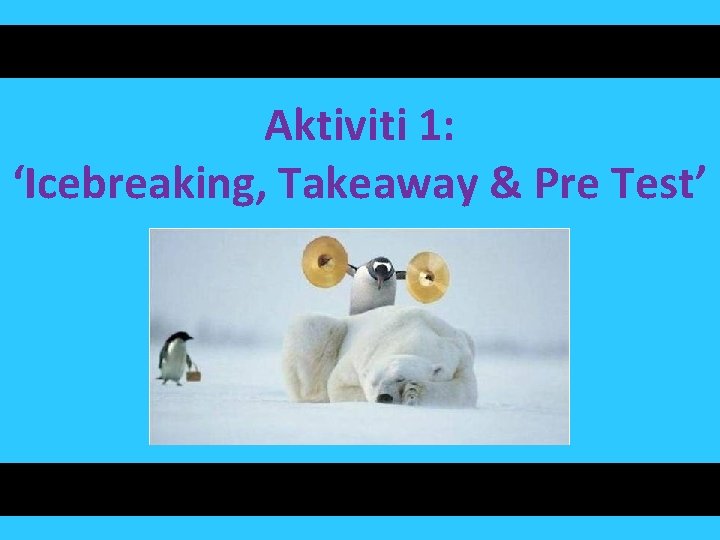 Aktiviti 1: ‘Icebreaking, Takeaway & Pre Test’ 