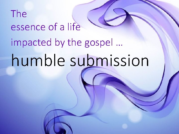 The essence of a life impacted by the gospel … humble submission 