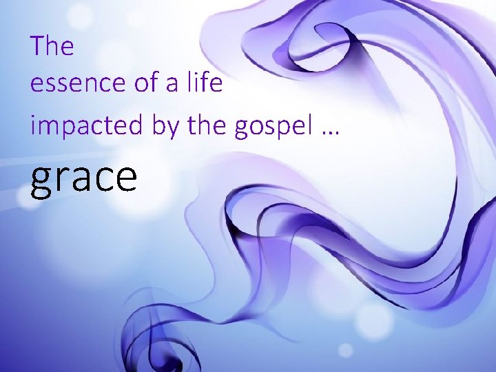 The essence of a life impacted by the gospel … grace 