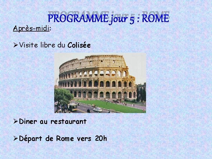 PROGRAMME jour 5 : ROME Après-midi: ØVisite libre du Colisée ØDiner au restaurant ØDépart