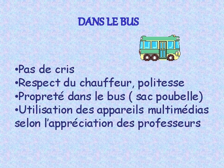 DANS LE BUS • Pas de cris • Respect du chauffeur, politesse • Propreté