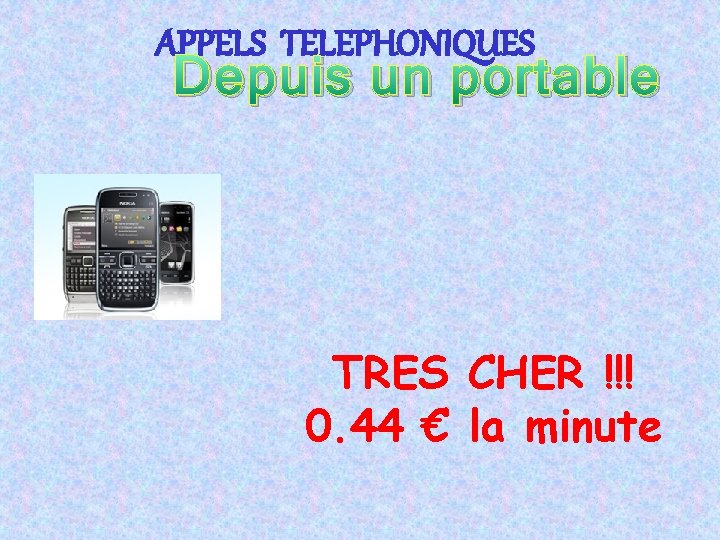 APPELS TELEPHONIQUES Depuis un portable TRES CHER !!! 0. 44 € la minute 