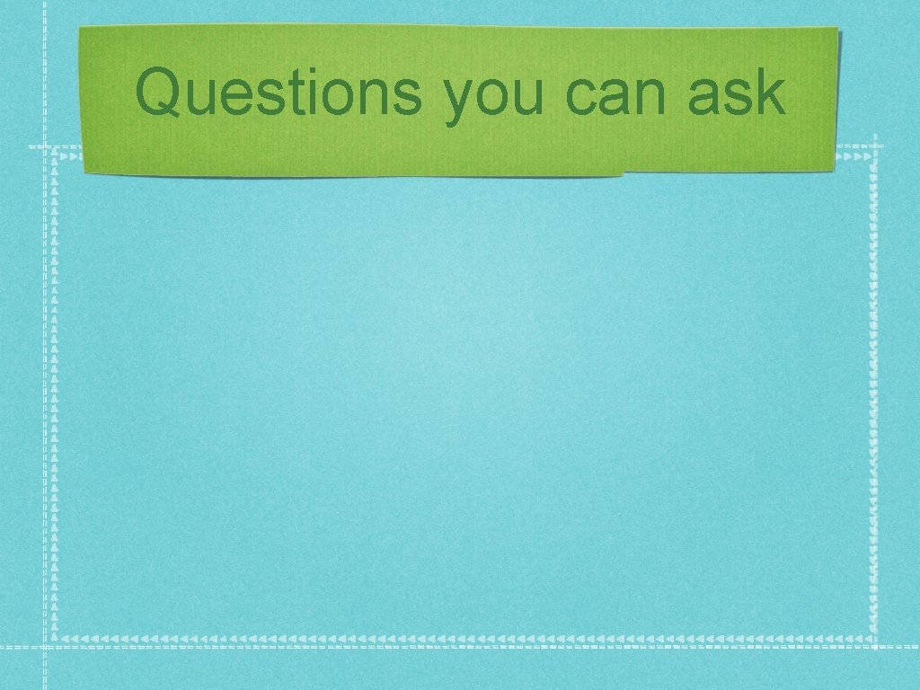 Questions you can ask 