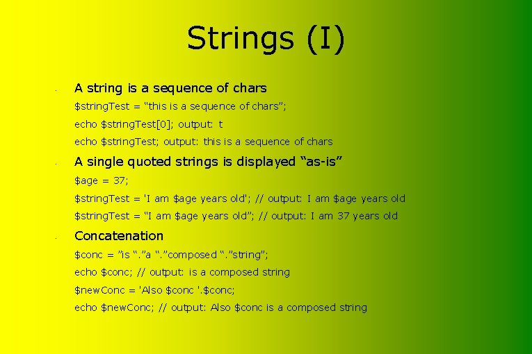 Strings (I) • A string is a sequence of chars $string. Test = “this