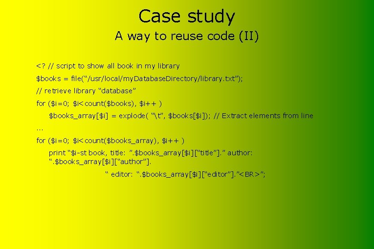 Case study A way to reuse code (II) <? // script to show all