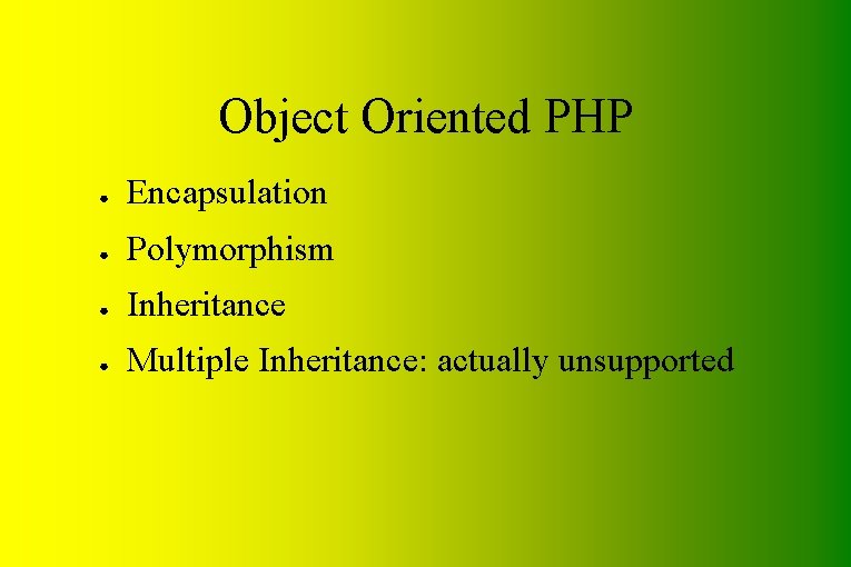 Object Oriented PHP ● Encapsulation ● Polymorphism ● Inheritance ● Multiple Inheritance: actually unsupported