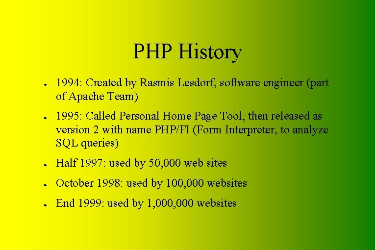 PHP History ● ● 1994: Created by Rasmis Lesdorf, software engineer (part of Apache