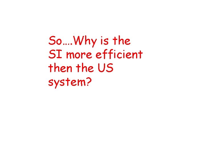 So…. Why is the SI more efficient then the US system? 