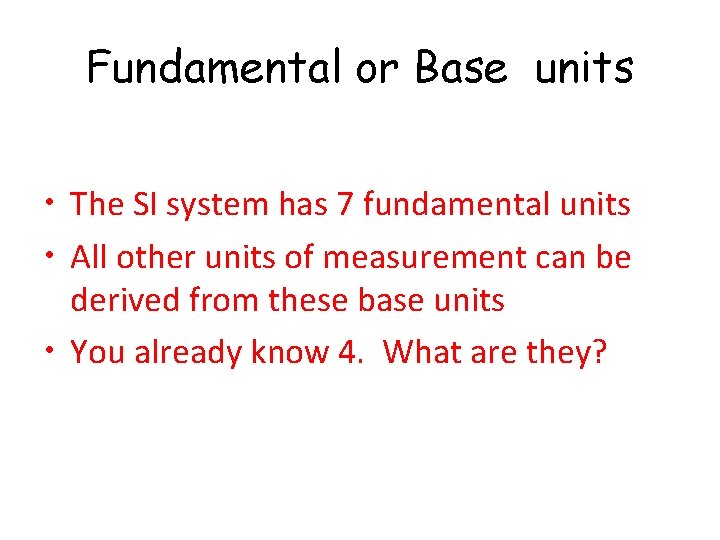 Fundamental or Base units • The SI system has 7 fundamental units • All