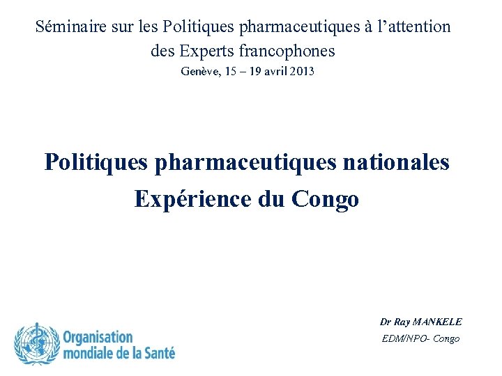 Séminaire sur les Politiques pharmaceutiques à l’attention des Experts francophones Genève, 15 – 19