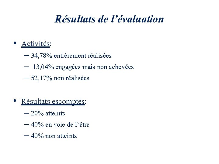 Résultats de l’évaluation • Activités: – 34, 78% entièrement réalisées – 13, 04% engagées