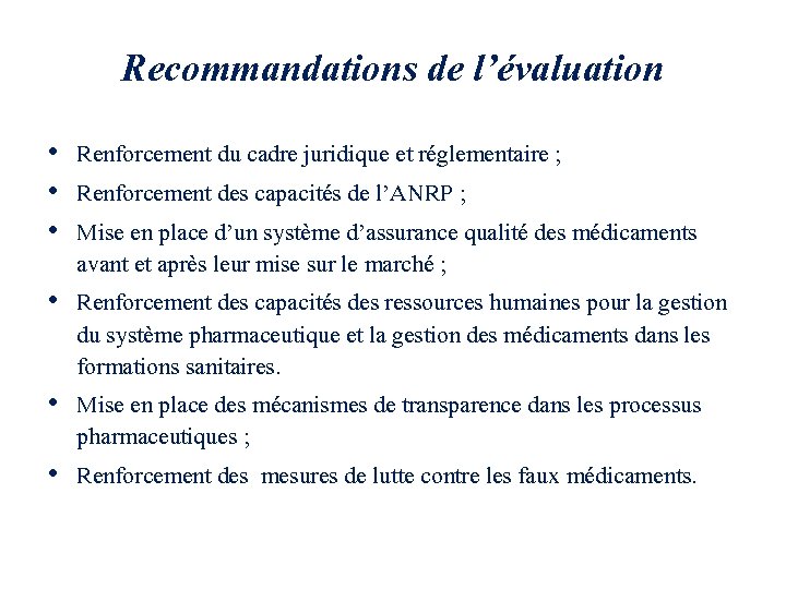 Recommandations de l’évaluation • Renforcement du cadre juridique et réglementaire ; • Renforcement des