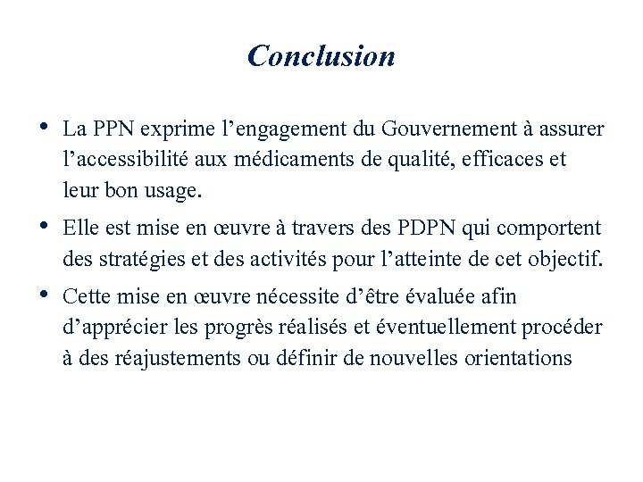 Conclusion • La PPN exprime l’engagement du Gouvernement à assurer l’accessibilité aux médicaments de