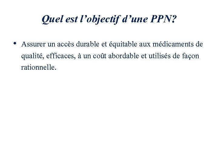 Quel est l’objectif d’une PPN? • Assurer un accès durable et équitable aux médicaments