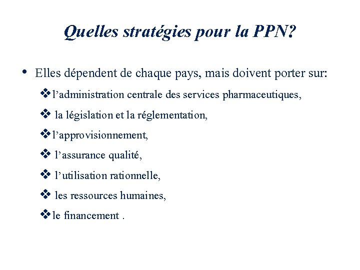Quelles stratégies pour la PPN? • Elles dépendent de chaque pays, mais doivent porter