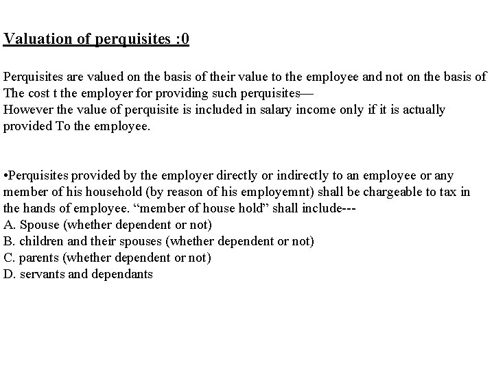 Valuation of perquisites : 0 Perquisites are valued on the basis of their value