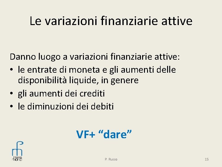 Le variazioni finanziarie attive Danno luogo a variazioni finanziarie attive: • le entrate di