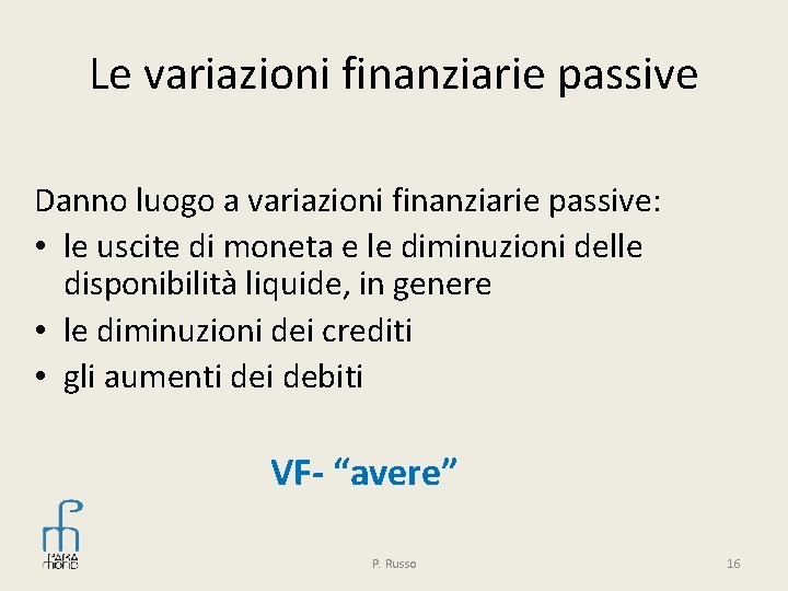 Le variazioni finanziarie passive Danno luogo a variazioni finanziarie passive: • le uscite di